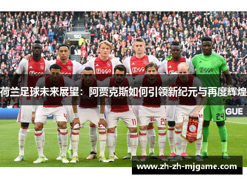 荷兰足球未来展望：阿贾克斯如何引领新纪元与再度辉煌