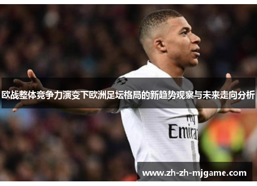 欧战整体竞争力演变下欧洲足坛格局的新趋势观察与未来走向分析 欧战整体竞争力演变下欧洲足坛格局的新趋势观察与未来走向分析