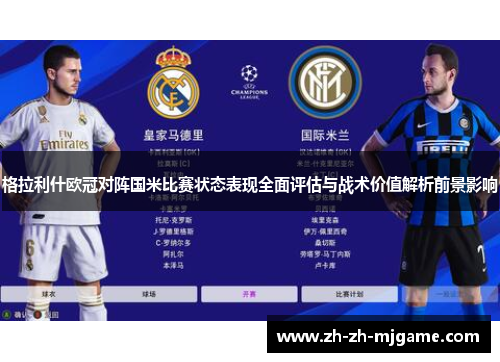 格拉利什欧冠对阵国米比赛状态表现全面评估与战术价值解析前景影响 格拉利什欧冠对阵国米比赛状态表现全面评估与战术价值解析前景影响