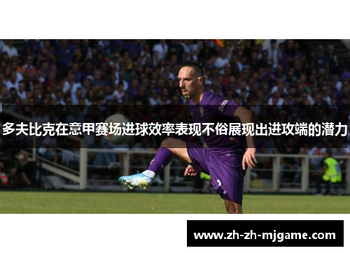多夫比克在意甲赛场进球效率表现不俗展现出进攻端的潜力