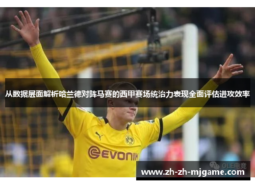 从数据层面解析哈兰德对阵马赛的西甲赛场统治力表现全面评估进攻效率