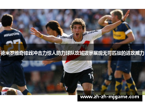 德米罗维奇锋线冲击力惊人助力球队攻城拔寨展现无可匹敌的进攻威力