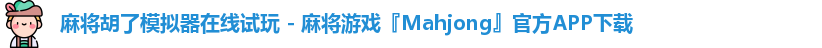 麻将胡了模拟器在线试玩 - 麻将游戏『Mahjong』官方APP下载